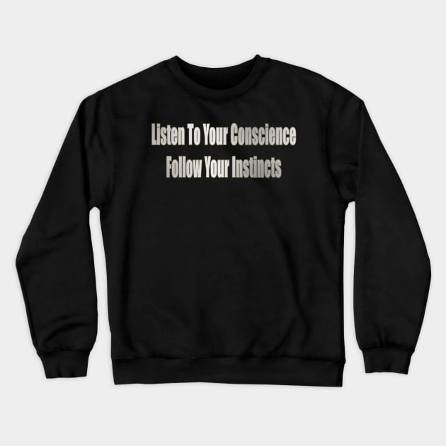 Listen To Your Conscience Follow Your Instincts Crewneck Sweatshirt by Creative Creation